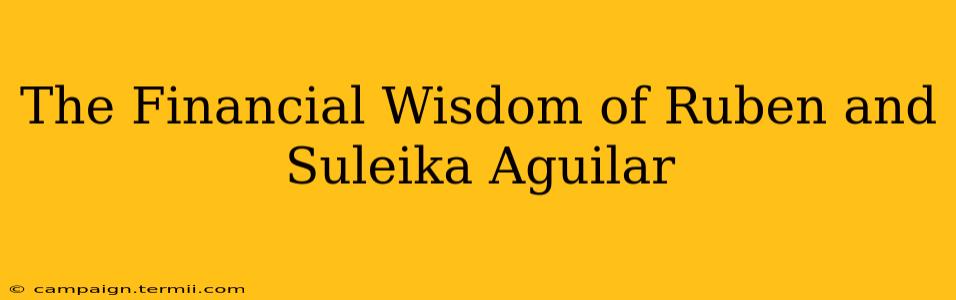 The Financial Wisdom of Ruben and Suleika Aguilar