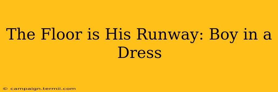 The Floor is His Runway: Boy in a Dress