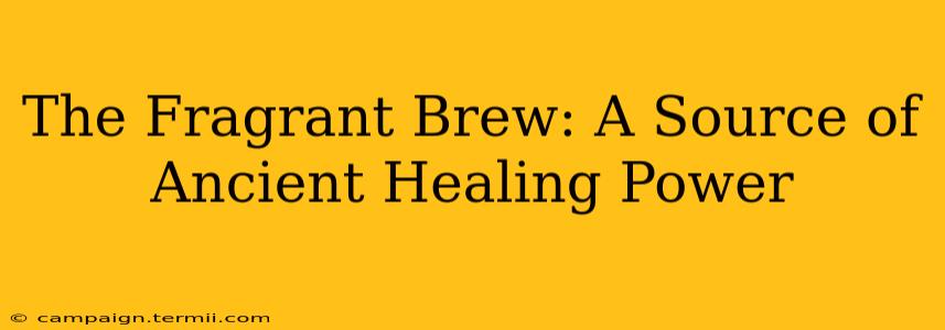 The Fragrant Brew: A Source of Ancient Healing Power