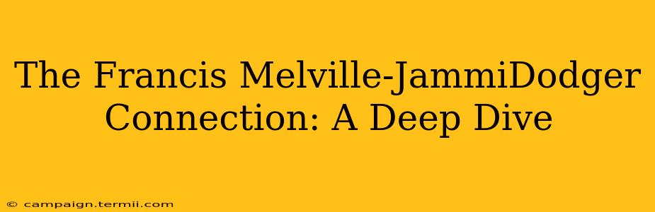 The Francis Melville-JammiDodger Connection: A Deep Dive