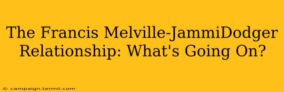 The Francis Melville-JammiDodger Relationship: What's Going On?