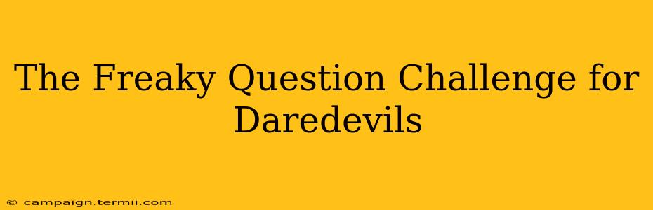 The Freaky Question Challenge for Daredevils