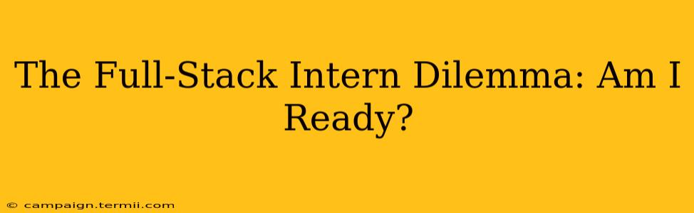 The Full-Stack Intern Dilemma: Am I Ready?