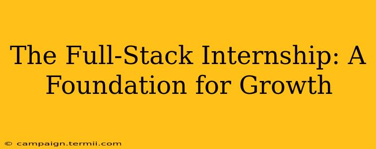 The Full-Stack Internship: A Foundation for Growth