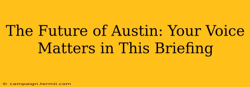 The Future of Austin: Your Voice Matters in This Briefing