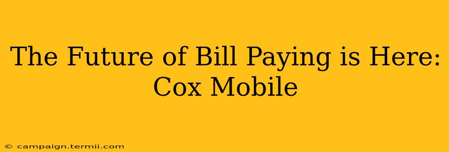 The Future of Bill Paying is Here: Cox Mobile