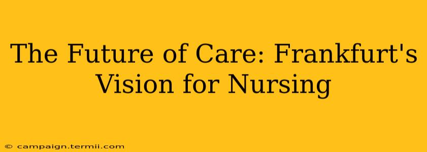 The Future of Care: Frankfurt's Vision for Nursing