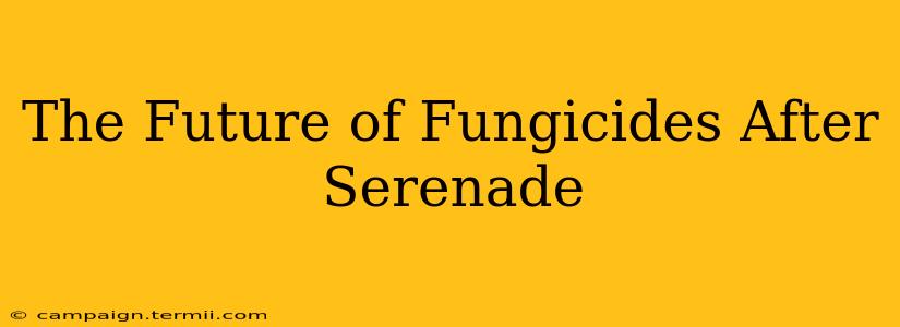 The Future of Fungicides After Serenade