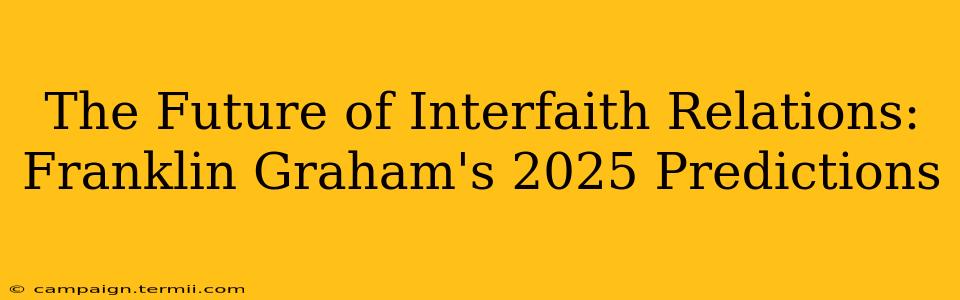 The Future of Interfaith Relations: Franklin Graham's 2025 Predictions