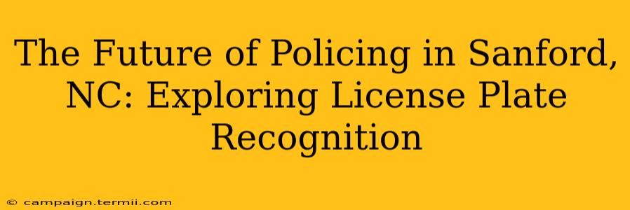 The Future of Policing in Sanford, NC: Exploring License Plate Recognition