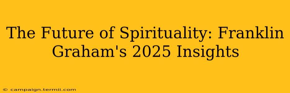 The Future of Spirituality: Franklin Graham's 2025 Insights