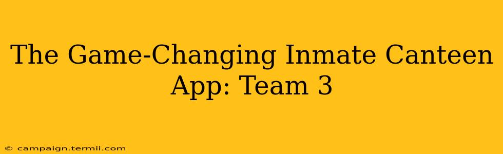 The Game-Changing Inmate Canteen App: Team 3