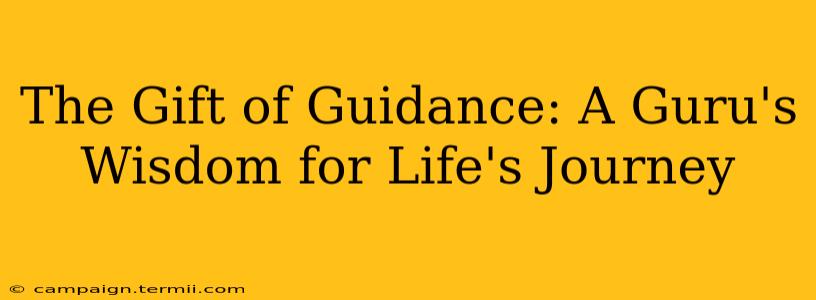 The Gift of Guidance: A Guru's Wisdom for Life's Journey