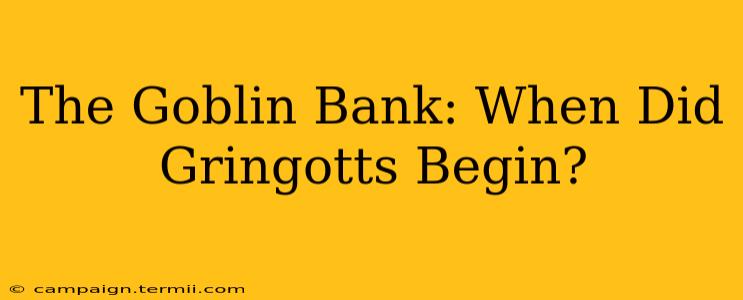 The Goblin Bank: When Did Gringotts Begin?