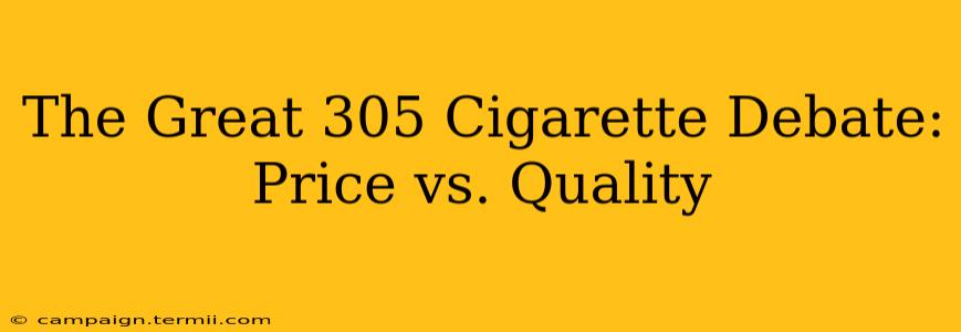 The Great 305 Cigarette Debate: Price vs. Quality