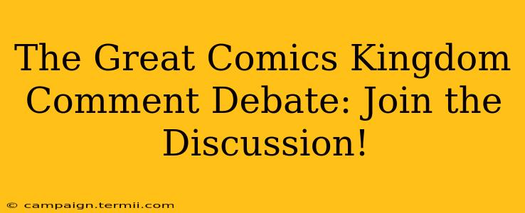 The Great Comics Kingdom Comment Debate: Join the Discussion!