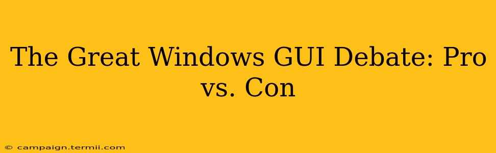 The Great Windows GUI Debate: Pro vs. Con