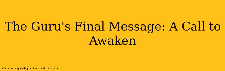 The Guru's Final Message: A Call to Awaken