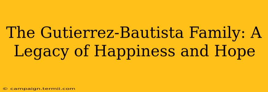 The Gutierrez-Bautista Family: A Legacy of Happiness and Hope