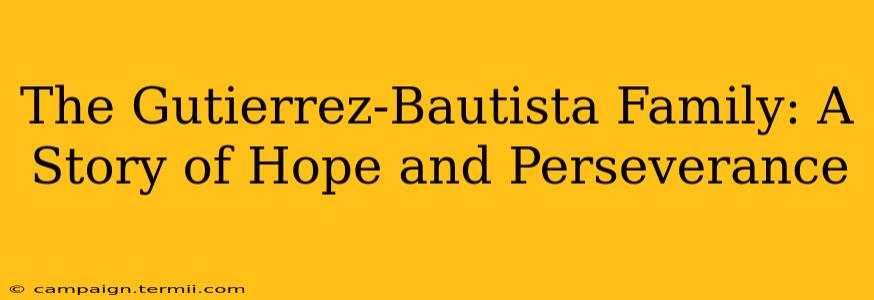 The Gutierrez-Bautista Family: A Story of Hope and Perseverance