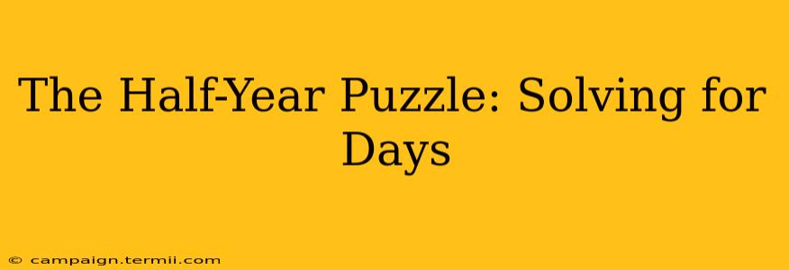 The Half-Year Puzzle: Solving for Days