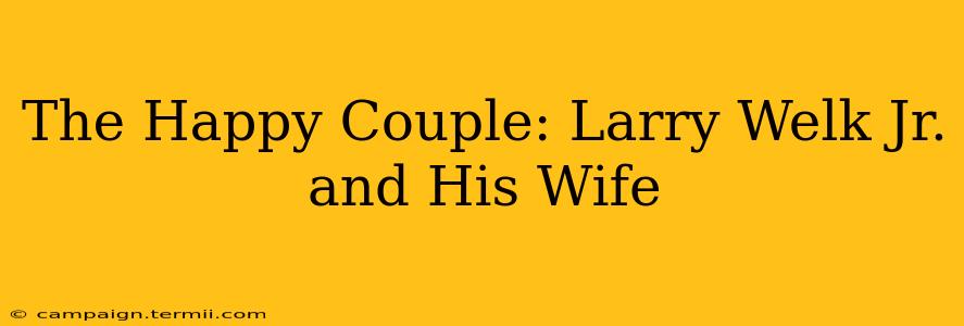 The Happy Couple: Larry Welk Jr. and His Wife