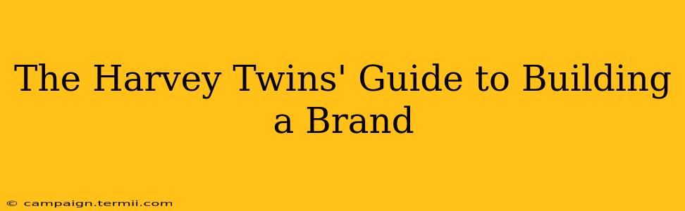 The Harvey Twins' Guide to Building a Brand