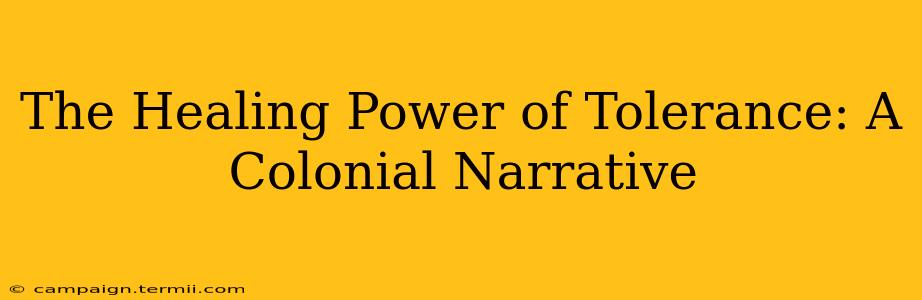 The Healing Power of Tolerance: A Colonial Narrative