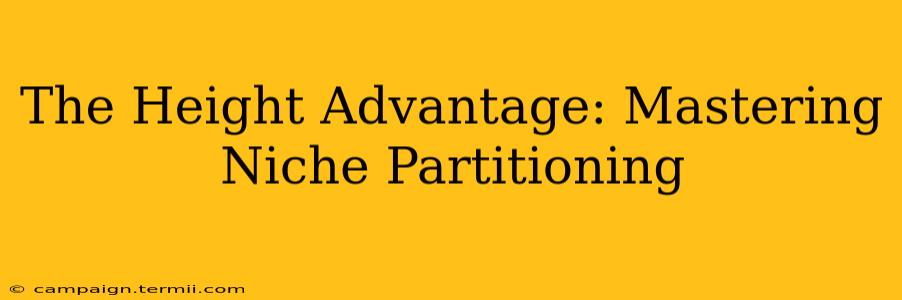 The Height Advantage: Mastering Niche Partitioning