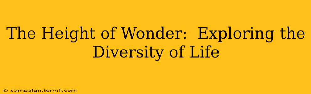 The Height of Wonder:  Exploring the Diversity of Life