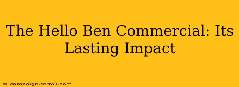 The Hello Ben Commercial: Its Lasting Impact