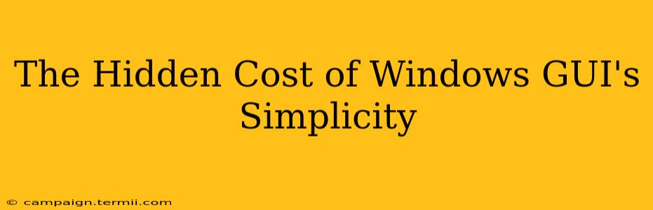 The Hidden Cost of Windows GUI's Simplicity