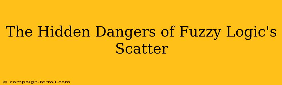 The Hidden Dangers of Fuzzy Logic's Scatter