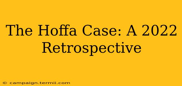 The Hoffa Case: A 2022 Retrospective