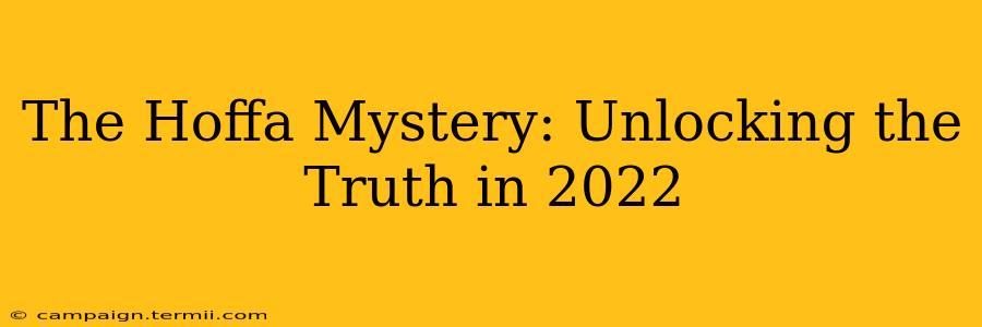 The Hoffa Mystery: Unlocking the Truth in 2022