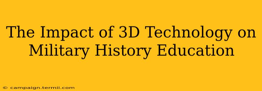 The Impact of 3D Technology on Military History Education