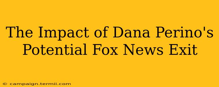 The Impact of Dana Perino's Potential Fox News Exit