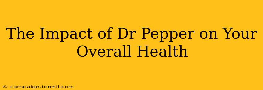 The Impact of Dr Pepper on Your Overall Health