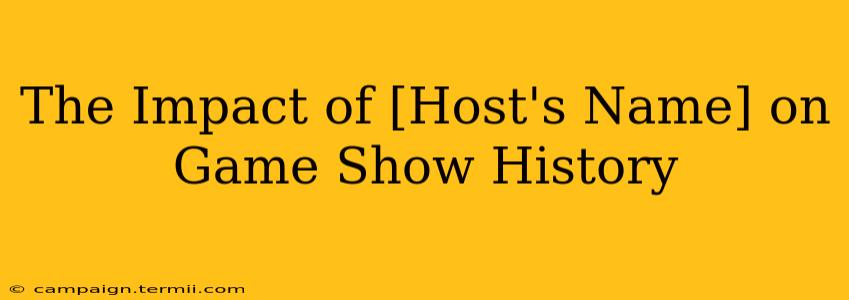 The Impact of [Host's Name] on Game Show History