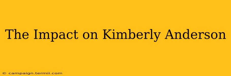 The Impact on Kimberly Anderson