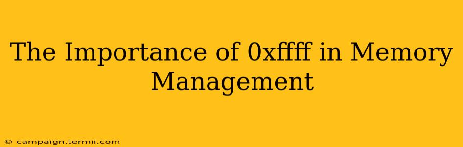 The Importance of 0xffff in Memory Management