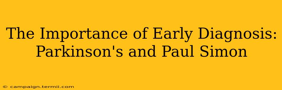 The Importance of Early Diagnosis:  Parkinson's and Paul Simon