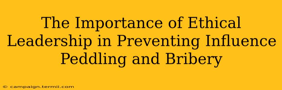 The Importance of Ethical Leadership in Preventing Influence Peddling and Bribery