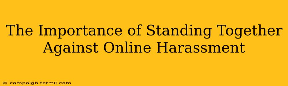 The Importance of Standing Together Against Online Harassment