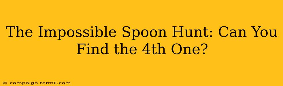 The Impossible Spoon Hunt: Can You Find the 4th One?