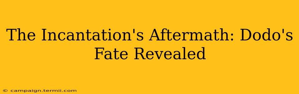 The Incantation's Aftermath: Dodo's Fate Revealed