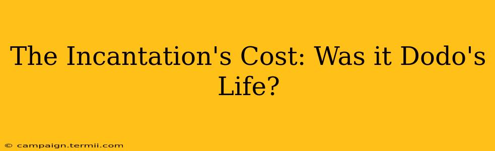 The Incantation's Cost: Was it Dodo's Life?