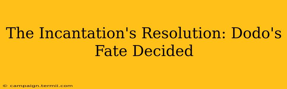 The Incantation's Resolution: Dodo's Fate Decided