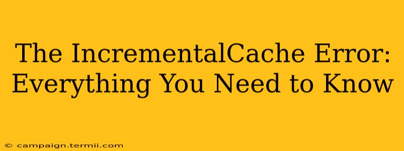 The IncrementalCache Error:  Everything You Need to Know