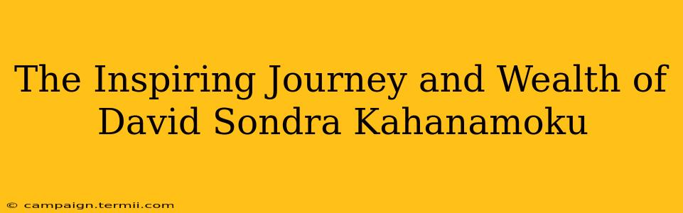 The Inspiring Journey and Wealth of David Sondra Kahanamoku